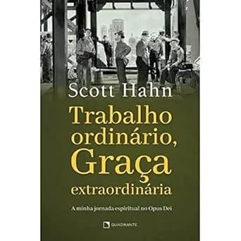 Trabalho ordinário, graça extraordinária - Por Scott Hahn (Autor)
