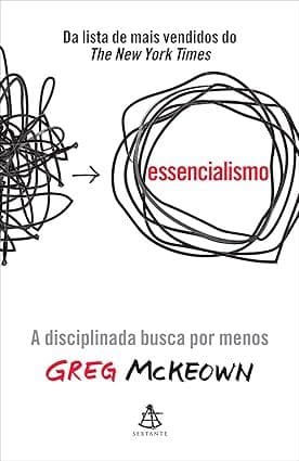 Essencialismo: A disciplinada busca por menos - Por Greg McKeown (Autor)
